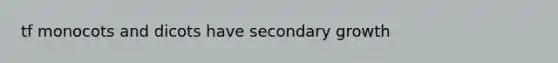 tf monocots and dicots have secondary growth