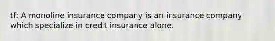 tf: A monoline insurance company is an insurance company which specialize in credit insurance alone.