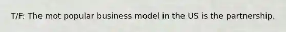 T/F: The mot popular business model in the US is the partnership.