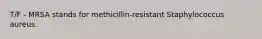 T/F - MRSA stands for methicillin-resistant Staphylococcus aureus.