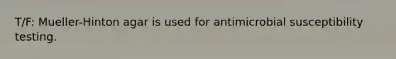 T/F: Mueller-Hinton agar is used for antimicrobial susceptibility testing.