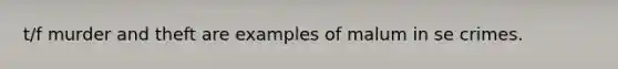 t/f murder and theft are examples of malum in se crimes.