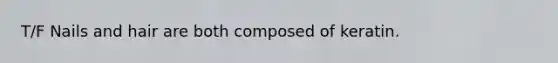 T/F Nails and hair are both composed of keratin.