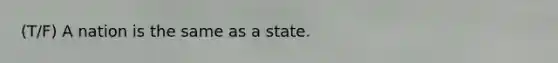 (T/F) A nation is the same as a state.