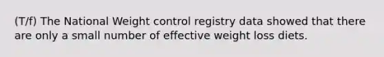 (T/f) The National Weight control registry data showed that there are only a small number of effective weight loss diets.