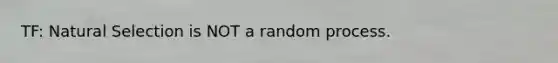 TF: Natural Selection is NOT a random process.