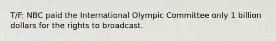 T/F: NBC paid the International Olympic Committee only 1 billion dollars for the rights to broadcast.