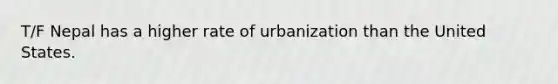 T/F Nepal has a higher rate of urbanization than the United States.