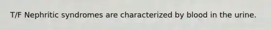 T/F Nephritic syndromes are characterized by blood in the urine.