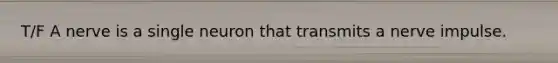 T/F A nerve is a single neuron that transmits a nerve impulse.