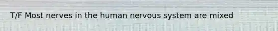 T/F Most nerves in the human nervous system are mixed