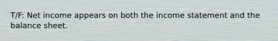 T/F: Net income appears on both the income statement and the balance sheet.