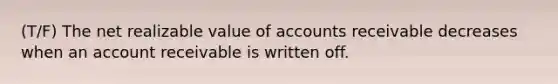 (T/F) The net realizable value of accounts receivable decreases when an account receivable is written off.