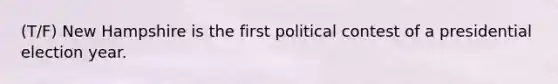 (T/F) New Hampshire is the first political contest of a presidential election year.