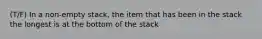 (T/F) In a non-empty stack, the item that has been in the stack the longest is at the bottom of the stack