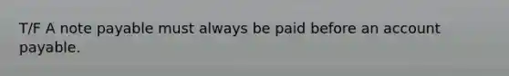 T/F A note payable must always be paid before an account payable.