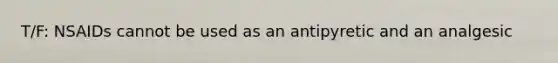 T/F: NSAIDs cannot be used as an antipyretic and an analgesic