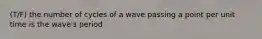 (T/F) the number of cycles of a wave passing a point per unit time is the wave's period