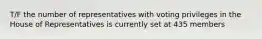 T/F the number of representatives with voting privileges in the House of Representatives is currently set at 435 members