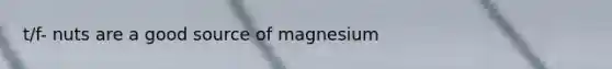 t/f- nuts are a good source of magnesium