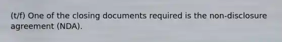 (t/f) One of the closing documents required is the non-disclosure agreement (NDA).