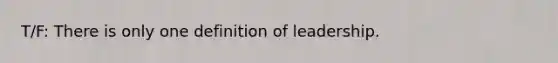 T/F: There is only one definition of leadership.