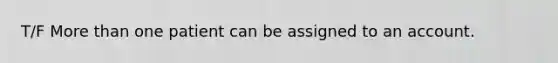 T/F More than one patient can be assigned to an account.