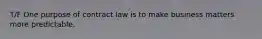 T/F One purpose of contract law is to make business matters more predictable.