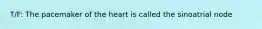 T/F: The pacemaker of the heart is called the sinoatrial node