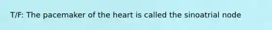 T/F: The pacemaker of the heart is called the sinoatrial node