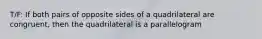 T/F: If both pairs of opposite sides of a quadrilateral are congruent, then the quadrilateral is a parallelogram