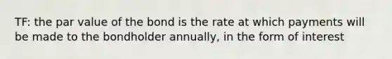 TF: the par value of the bond is the rate at which payments will be made to the bondholder annually, in the form of interest