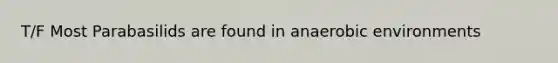 T/F Most Parabasilids are found in anaerobic environments
