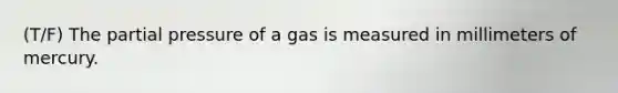 (T/F) The partial pressure of a gas is measured in millimeters of mercury.