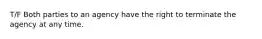 T/F Both parties to an agency have the right to terminate the agency at any time.