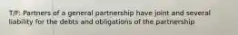 T/F: Partners of a general partnership have joint and several liability for the debts and obligations of the partnership