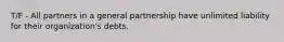 T/F - All partners in a general partnership have unlimited liability for their organization's debts.