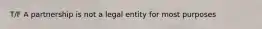 T/F A partnership is not a legal entity for most purposes