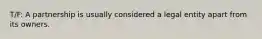 T/F: A partnership is usually considered a legal entity apart from its owners.
