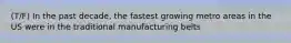 (T/F) In the past decade, the fastest growing metro areas in the US were in the traditional manufacturing belts