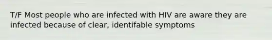 T/F Most people who are infected with HIV are aware they are infected because of clear, identifable symptoms