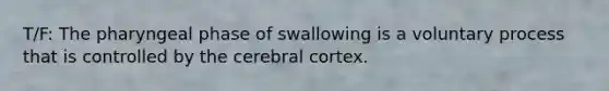 T/F: The pharyngeal phase of swallowing is a voluntary process that is controlled by the cerebral cortex.