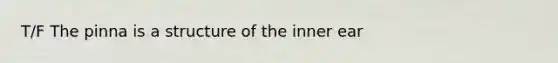 T/F The pinna is a structure of the inner ear