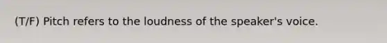 (T/F) Pitch refers to the loudness of the speaker's voice.