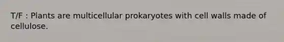 T/F : Plants are multicellular prokaryotes with cell walls made of cellulose.