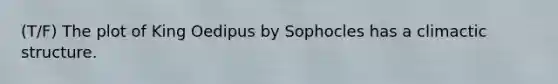 (T/F) The plot of King Oedipus by Sophocles has a climactic structure.