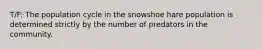 T/F: The population cycle in the snowshoe hare population is determined strictly by the number of predators in the community.