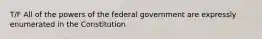 T/F All of the powers of the federal government are expressly enumerated in the Constitution