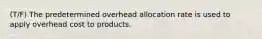 (T/F) The predetermined overhead allocation rate is used to apply overhead cost to products.