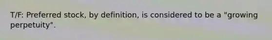 T/F: Preferred stock, by definition, is considered to be a "growing perpetuity".